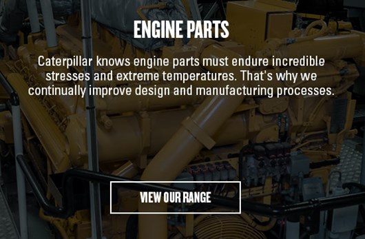 ENGINE PARTS Caterpillar knows engine parts must endure incredible stresses and extreme temperatures. That's why we continually improve design and manufacturing processes. VIEW OUR RANGE