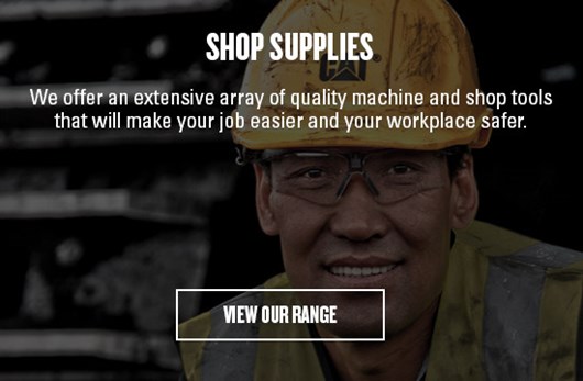  SHOP SUPPLIES We offer an extensive array of quality machine and shop tools that will make your job easier and your workplace safer. VIEW OUR RANGE